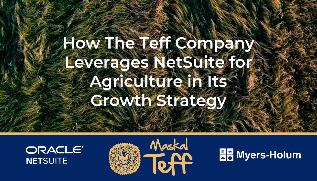 How The Teff Company Leverages NetSuite for Agriculture and Myers-Holum